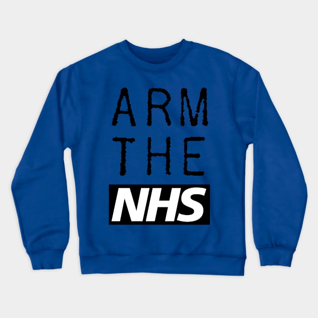 Arm The NHS (Black) Crewneck Sweatshirt by Ihadanidea